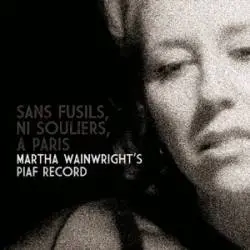 Martha Wainwright : Sans Fusils Ni Souliers a Paris: Martha Wainwright's Piaf Record